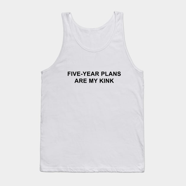 Five-Year Plans Are My Kink Tank Top by pizzamydarling